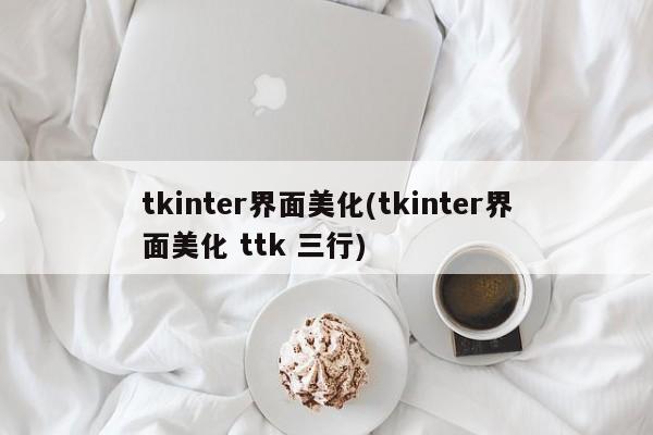 tkinter界面美化(tkinter界面美化 ttk 三行)  第1张