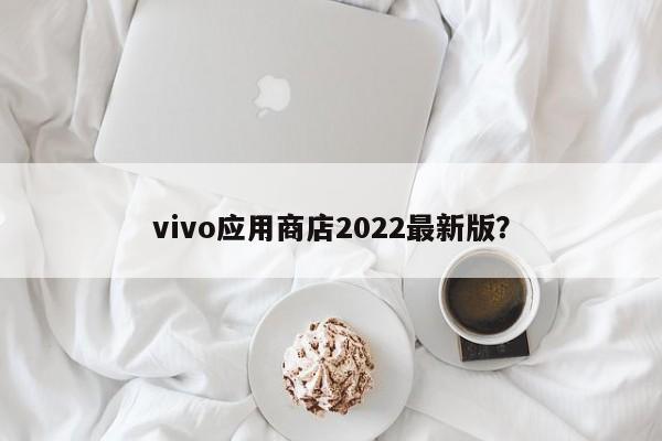 vivo应用商店2022最新版？  第1张