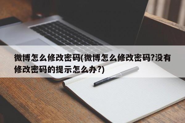 微博怎么修改密码(微博怎么修改密码?没有修改密码的提示怎么办?)  第1张