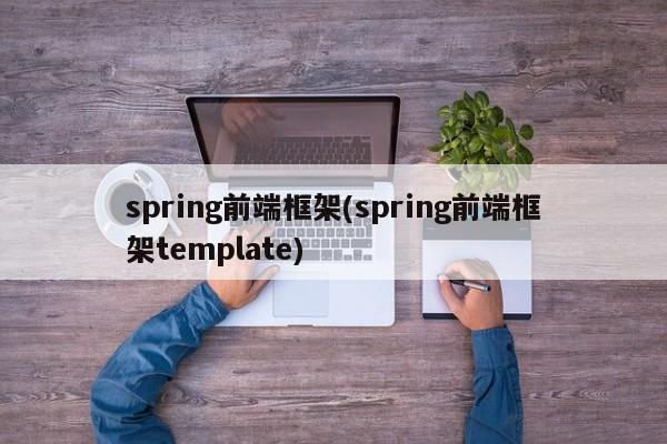 spring前端框架(spring前端框架template)  第1张