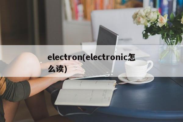 electron(electronic怎么读)  第1张