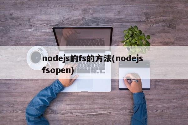 nodejs的fs的方法(nodejs fsopen)  第1张