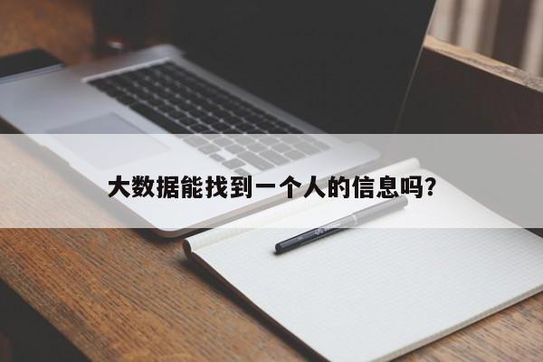 大数据能找到一个人的信息吗？  第1张