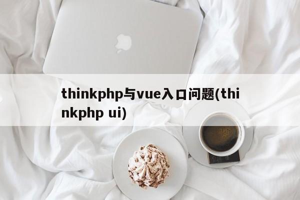 thinkphp与vue入口问题(thinkphp ui)  第1张