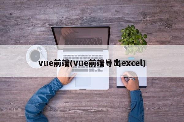 vue前端(vue前端导出excel)  第1张