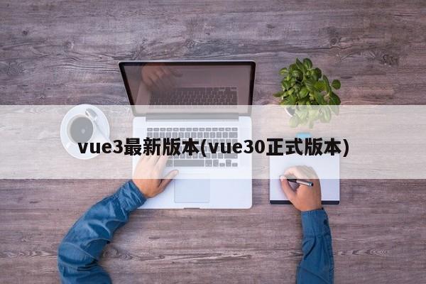 vue3最新版本(vue30正式版本)  第1张