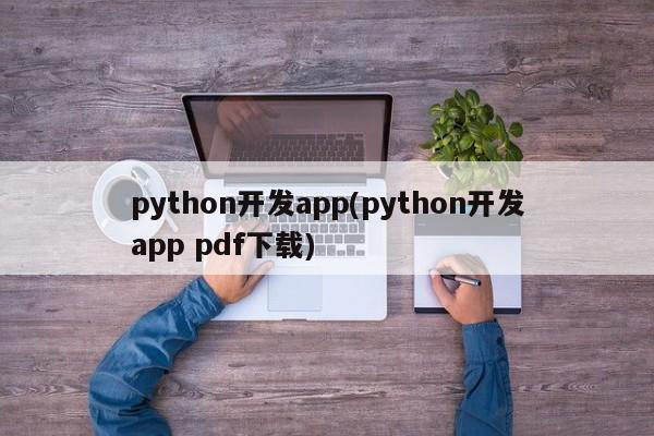 python开发app(python开发app pdf下载)  第1张