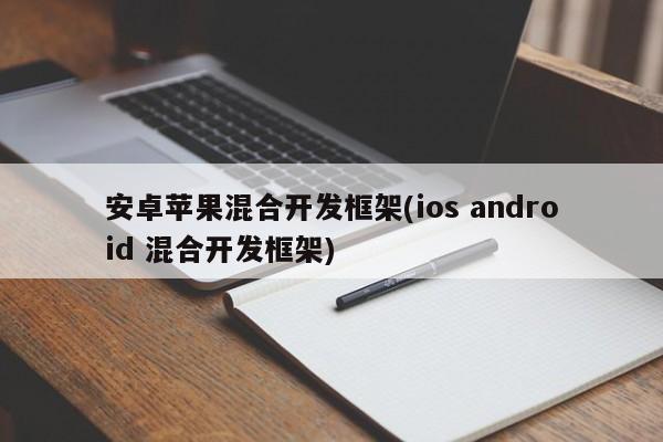 安卓苹果混合开发框架(ios android 混合开发框架)  第1张