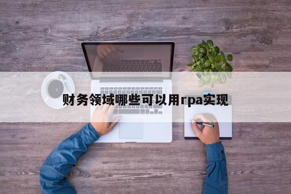 财务领域哪些可以用rpa实现  第1张