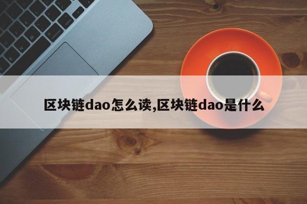 区块链dao怎么读,区块链dao是什么