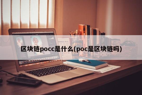 区块链pocc是什么(poc是区块链吗)