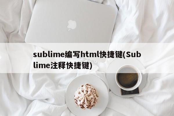 sublime编写html快捷键(Sublime注释快捷键)  第1张