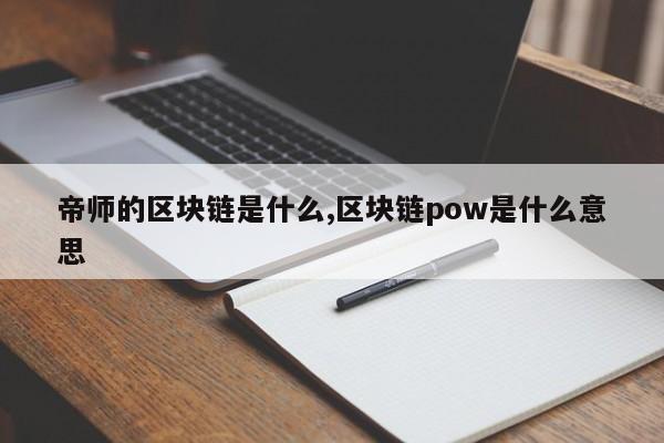 帝师的区块链是什么,区块链pow是什么意思