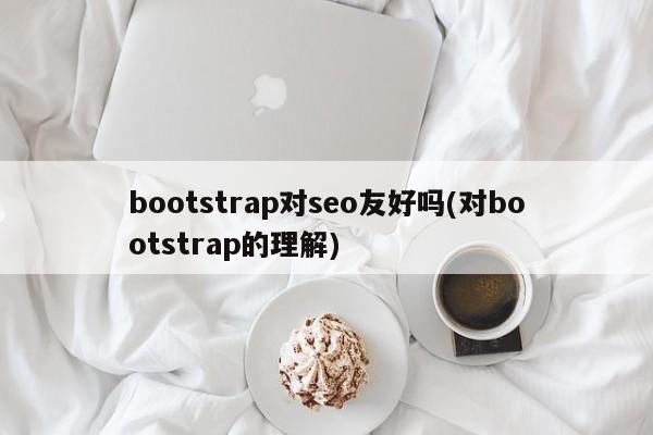 bootstrap对seo友好吗(对bootstrap的理解)  第1张