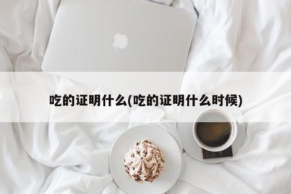 吃的证明什么(吃的证明什么时候)