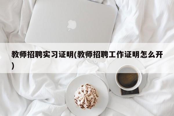 教师招聘实习证明(教师招聘工作证明怎么开)