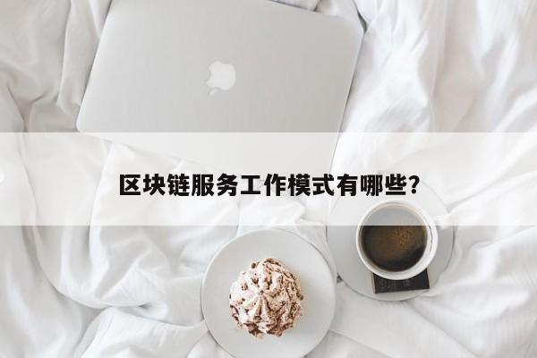 区块链服务工作模式有哪些？