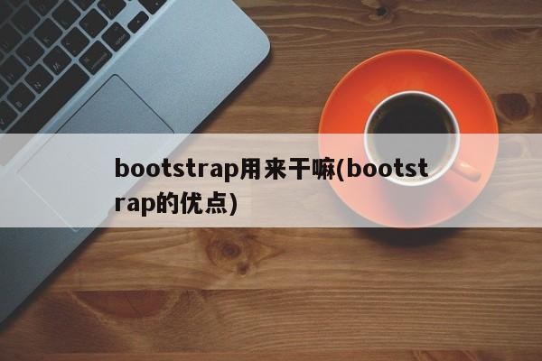 bootstrap用来干嘛(bootstrap的优点)  第1张