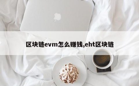 区块链evm怎么赚钱,eht区块链