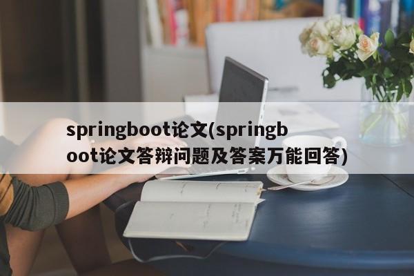 springboot论文(springboot论文答辩问题及答案万能回答)  第1张