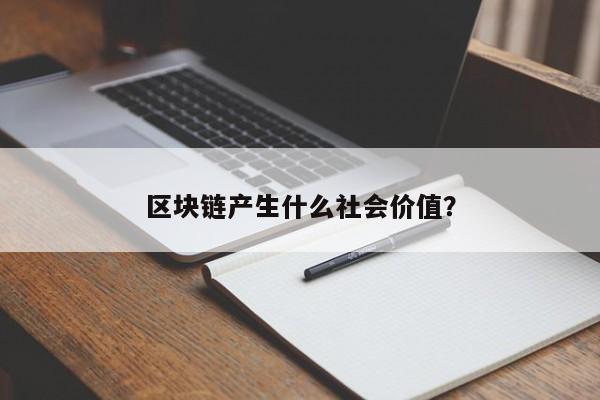 区块链产生什么社会价值？